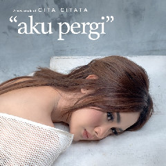 Download Cita Citata - Aku Pergi.mp3 | Laguku