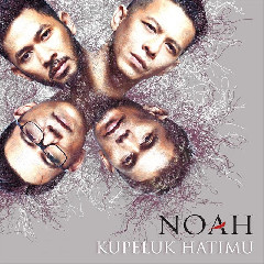 Download Lagu Noah - Kupeluk Hatimu MP3 - Laguku