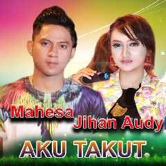 Download Lagu Mahesa ft. Jihan Audy - Aku Takut MP3 - Laguku