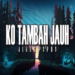 Download Lagu Virus Papua - Ko Tambah Jauh MP3 - Laguku
