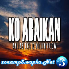 Download Lagu Anjas Tcl - Ko Abaikan (feat. Yujin Flow) MP3 - Laguku